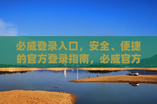 必威登录入口,安全、便捷的官方登录指南,必威官方登录入口,安全便捷的登录指南 必威登录入口,安全、便捷的官方登录指南,必威官方登录入口,安全便捷的登录指南