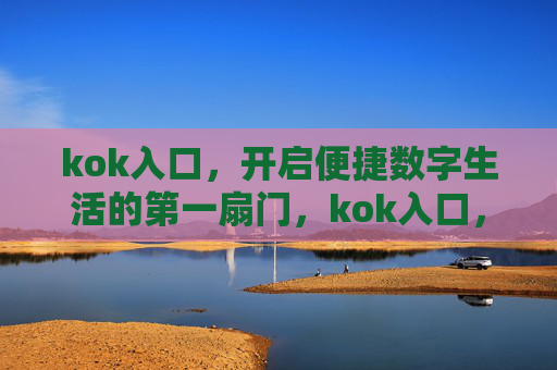 kok入口，开启便捷数字生活的第一扇门，kok入口，开启便捷数字生活的第一扇门