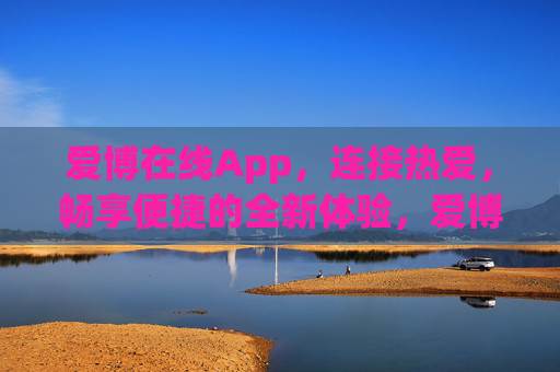爱博在线App,连接热爱,畅享便捷的全新体验,爱博在线App,连接热爱,畅享便捷新体验 爱博在线App,连接热爱,畅享便捷的全新体验,爱博在线App,连接热爱,畅享便捷新体验
