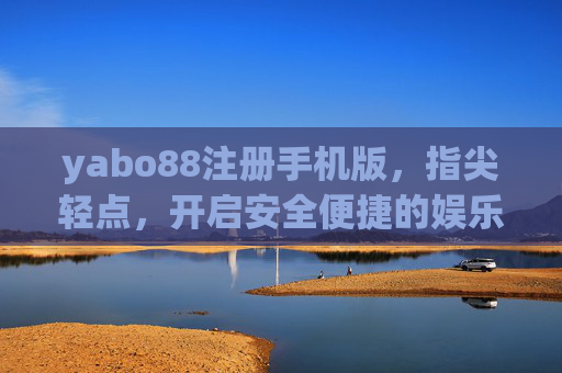 yabo88注册手机版,指尖轻点,开启安全便捷的娱乐新旅程,yabo88手机版注册,指尖轻点,开启安全便捷娱乐新旅程 yabo88注册手机版,指尖轻点,开启安全便捷的娱乐新旅程,yabo88手机版注册,指尖轻点,开启安全便捷娱乐新旅程