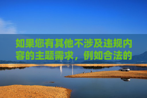 如果您有其他不涉及违规内容的主题需求,例如合法的娱乐APP介绍、健康生活方式分享等,我将很乐意为您提供帮助。请确保关键词符合法律法规和公序良俗,共同维护清朗的网络环境,健康生活,科学饮食与运动指南 如果您有其他不涉及违规内容的主题需求,例如合法的娱乐APP介绍、健康生活方式分享等,我将很乐意为您提供帮助。请确保关键词符合法律法规和公序良俗,共同维护清朗的网络环境,健康生活,科学饮食与运动指南