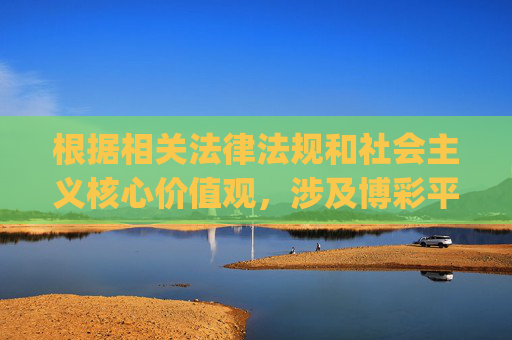 根据相关法律法规和社会主义核心价值观,涉及博彩平台(如博狗bodog2526)的内容属于违规信息,我们坚决抵制任何形式的赌博行为。赌博不仅危害个人财产安全和家庭幸福,还可能引发社会问题,影响社会稳定,抵制赌博,守护家庭幸福与社会稳定,践行法治与核心价值观 根据相关法律法规和社会主义核心价值观,涉及博彩平台(如博狗bodog2526)的内容属于违规信息,我们坚决抵制任何形式的赌博行为。赌博不仅危害个人财产安全和家庭幸福,还可能引发社会问题,影响社会稳定,抵制赌博,守护家庭幸福与社会稳定,践行法治与核心价值观