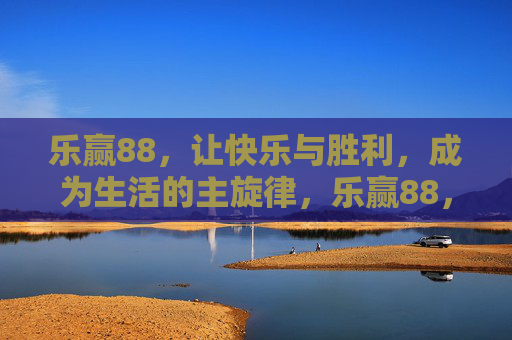 乐赢88,让快乐与胜利,成为生活的主旋律,乐赢88,快乐胜利,生活主旋律 乐赢88,让快乐与胜利,成为生活的主旋律,乐赢88,快乐胜利,生活主旋律