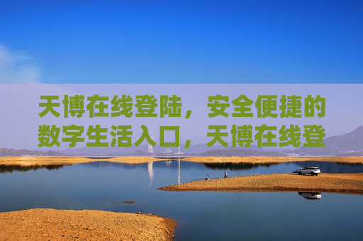 天博在线登陆,安全便捷的数字生活入口,天博在线登陆,安全便捷的数字生活入口 天博在线登陆,安全便捷的数字生活入口,天博在线登陆,安全便捷的数字生活入口