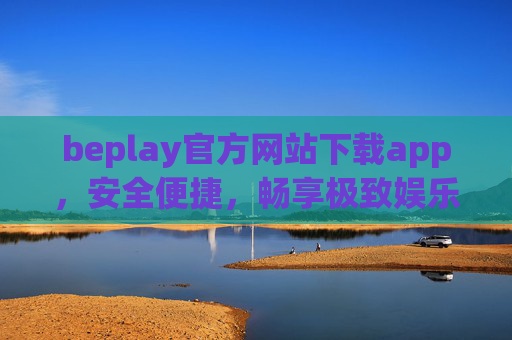 beplay官方网站下载app,安全便捷,畅享极致娱乐体验,beplay官方APP下载,安全便捷,畅享极致娱乐体验 beplay官方网站下载app,安全便捷,畅享极致娱乐体验,beplay官方APP下载,安全便捷,畅享极致娱乐体验