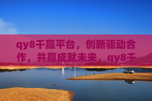 qy8千赢平台,创新驱动合作,共赢成就未来,qy8千赢平台,创新驱动合作,共赢成就未来 qy8千赢平台,创新驱动合作,共赢成就未来,qy8千赢平台,创新驱动合作,共赢成就未来