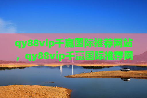 qy88vip千赢国际推荐网站,qy88vip千赢国际推荐网站 qy88vip千赢国际推荐网站,qy88vip千赢国际推荐网站