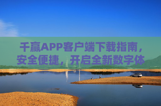 千赢APP客户端下载指南，安全便捷，开启全新数字体验，千赢APP下载指南，安全便捷，开启全新数字体验