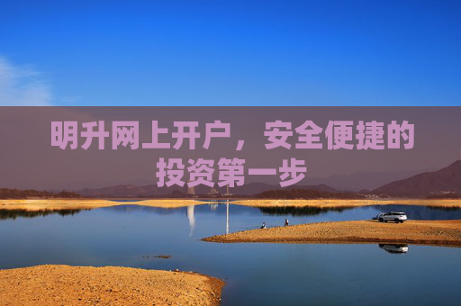 明升网上开户，安全便捷的投资第一步