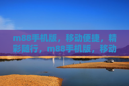 m88手机版，移动便捷，精彩随行，m88手机版，移动便捷，精彩随行