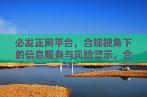 必发正网平台，合规视角下的信息服务与风险警示，合规视角下必发正网平台的信息服务与风险警示