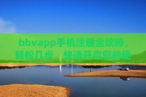 bbvapp手机注册全攻略，轻松几步，快速开启您的便捷体验，bbvapp手机注册全攻略，轻松几步快速开启便捷体验