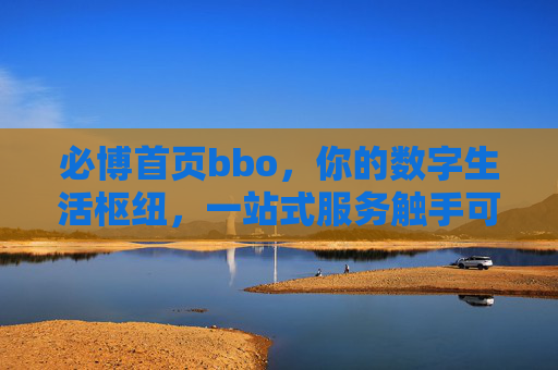 必博首页bbo，你的数字生活枢纽，一站式服务触手可及