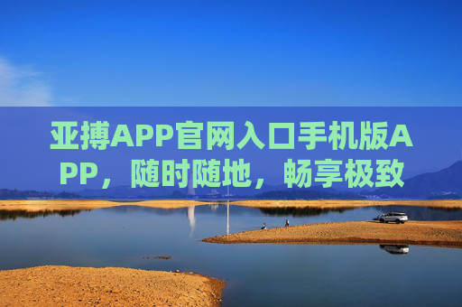 亚搏APP官网入口手机版APP，随时随地，畅享极致体育赛事体验，亚搏手机版APP，随时随地畅享极致体育赛事体验
