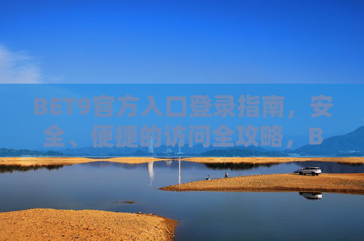 BET9官方入口登录指南，安全、便捷的访问全攻略，BET9官方入口安全便捷登录全攻略