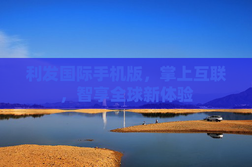 利发国际手机版,掌上互联,智享全球新体验 利发国际手机版,掌上互联,智享全球新体验