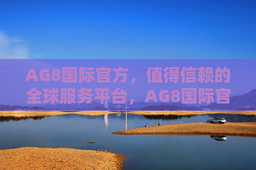 AG8国际官方,值得信赖的全球服务平台,AG8国际官方,值得信赖的全球服务平台 AG8国际官方,值得信赖的全球服务平台,AG8国际官方,值得信赖的全球服务平台