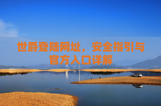 世爵登陆网址,安全指引与官方入口详解 世爵登陆网址,安全指引与官方入口详解