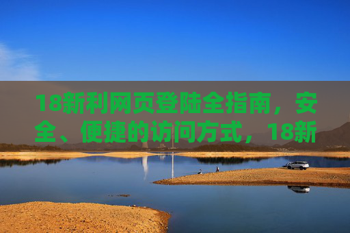 18新利网页登陆全指南,安全、便捷的访问方式,18新利网页登陆全指南,安全便捷访问方式 18新利网页登陆全指南,安全、便捷的访问方式,18新利网页登陆全指南,安全便捷访问方式