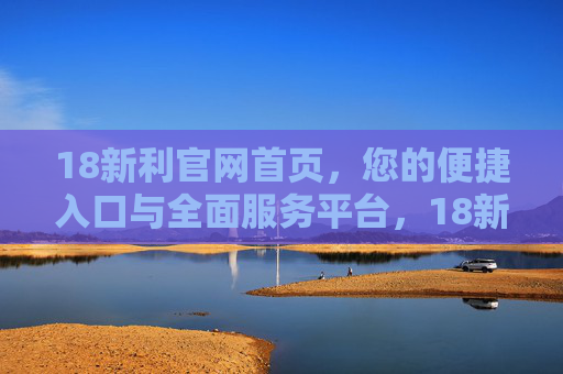 18新利官网首页,您的便捷入口与全面服务平台,18新利官网首页,您的便捷入口与全面服务平台 18新利官网首页,您的便捷入口与全面服务平台,18新利官网首页,您的便捷入口与全面服务平台