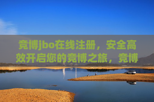 竞博jbo在线注册,安全高效开启您的竞博之旅,竞博jbo在线注册,安全高效开启竞博之旅 竞博jbo在线注册,安全高效开启您的竞博之旅,竞博jbo在线注册,安全高效开启竞博之旅