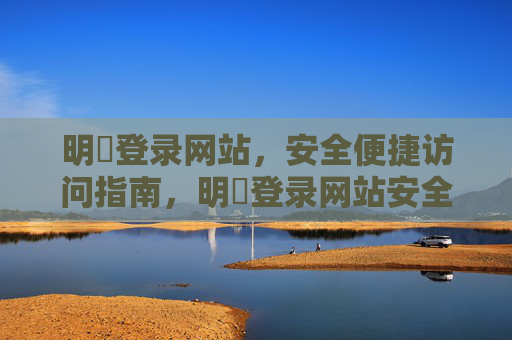 明昇登录网站，安全便捷访问指南，明昇登录网站安全便捷访问指南