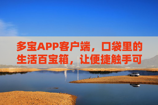 多宝APP客户端，口袋里的生活百宝箱，让便捷触手可及，多宝APP，口袋里的生活百宝箱，便捷触手可及