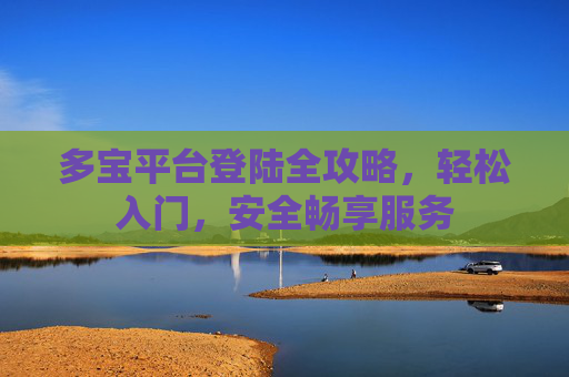 多宝平台登陆全攻略，轻松入门，安全畅享服务