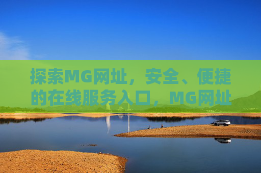 探索MG网址，安全、便捷的在线服务入口，MG网址，安全便捷的在线服务入口