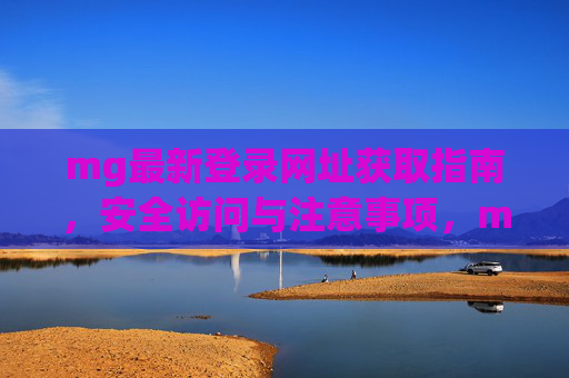 mg最新登录网址获取指南，安全访问与注意事项，mg最新登录网址获取指南，安全访问与注意事项