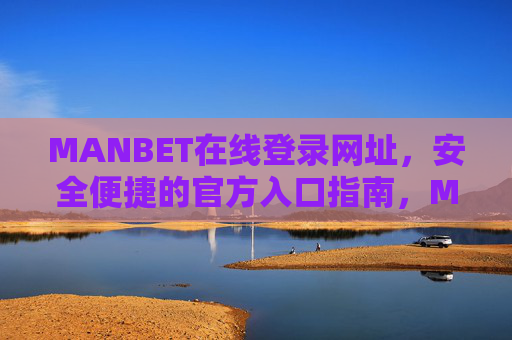 MANBET在线登录网址，安全便捷的官方入口指南，MANBET安全便捷官方登录入口指南