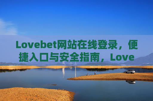 Lovebet网站在线登录，便捷入口与安全指南，Lovebet在线登录，便捷入口与安全指南