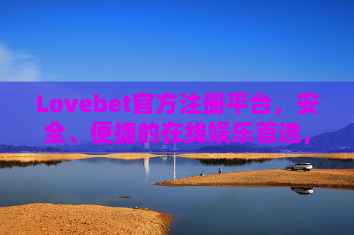 Lovebet官方注册平台，安全、便捷的在线娱乐首选，Lovebet官方注册平台，安全便捷的在线娱乐首选
