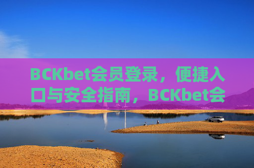BCKbet会员登录，便捷入口与安全指南，BCKbet会员登录，便捷入口与安全指南