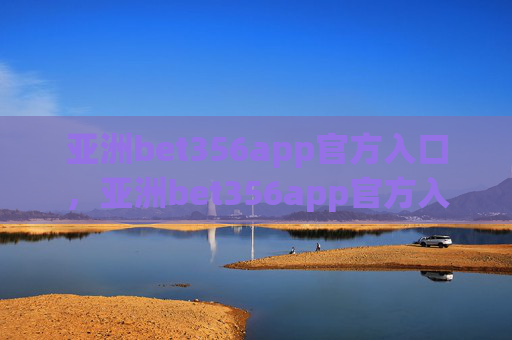 亚洲bet356app官方入口，亚洲bet356app官方入口