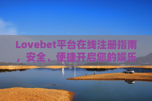 Lovebet平台在线注册指南，安全、便捷开启您的娱乐之旅，Lovebet平台在线注册指南，安全便捷开启娱乐之旅