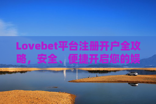 Lovebet平台注册开户全攻略，安全、便捷开启您的娱乐之旅，Lovebet注册开户全攻略，安全便捷开启娱乐之旅
