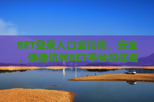 BET登录入口全指南，安全、便捷访问BET平台的详细步骤，BET登录入口全指南，安全便捷访问步骤