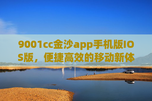 9001cc金沙app手机版IOS版，便捷高效的移动新体验，9001cc金沙app手机版IOS版，便捷高效的移动新体验