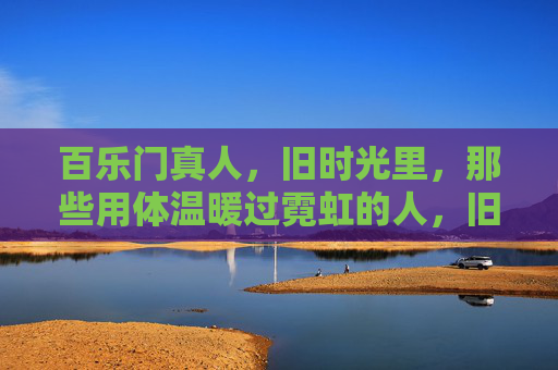 百乐门真人，旧时光里，那些用体温暖过霓虹的人，旧时光里的百乐门真人，体温暖霓虹