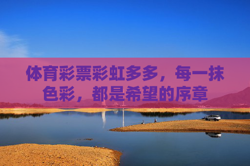 体育彩票彩虹多多，每一抹色彩，都是希望的序章
