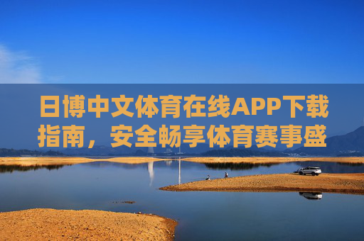 日博中文体育在线APP下载指南,安全畅享体育赛事盛宴,日博中文体育在线APP下载指南,安全畅享体育赛事盛宴 日博中文体育在线APP下载指南,安全畅享体育赛事盛宴,日博中文体育在线APP下载指南,安全畅享体育赛事盛宴