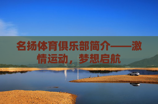 名扬体育俱乐部简介——激情运动,梦想启航 名扬体育俱乐部简介——激情运动,梦想启航