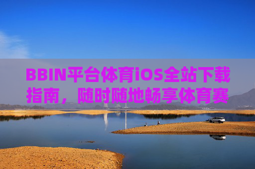 BBIN平台体育iOS全站下载指南，随时随地畅享体育赛事激情，BBIN体育iOS全站下载，随时随地畅享赛事激情