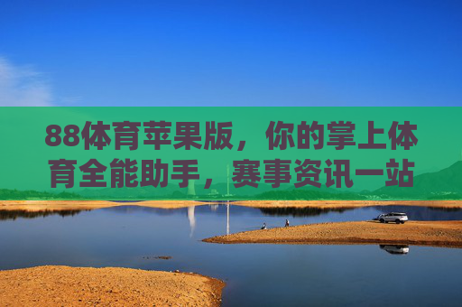 88体育苹果版,你的掌上体育全能助手,赛事资讯一站直达,88体育苹果版,掌上体育全能助手,赛事资讯一站直达 88体育苹果版,你的掌上体育全能助手,赛事资讯一站直达,88体育苹果版,掌上体育全能助手,赛事资讯一站直达