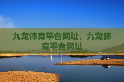 九龙体育平台网址,九龙体育平台网址 九龙体育平台网址,九龙体育平台网址