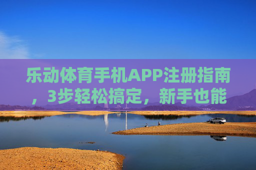 乐动体育手机APP注册指南,3步轻松搞定,新手也能快速上手,乐动体育手机APP注册指南,3步轻松搞定,新手快速上手 乐动体育手机APP注册指南,3步轻松搞定,新手也能快速上手,乐动体育手机APP注册指南,3步轻松搞定,新手快速上手