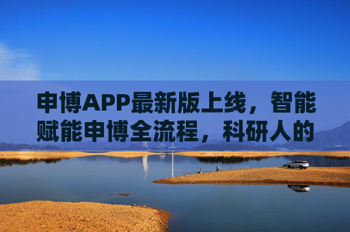 申博APP最新版上线，智能赋能申博全流程，科研人的申博神器再升级，申博APP最新版上线，智能赋能全流程，科研人申博神器再升级