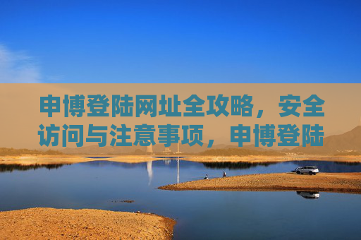申博登陆网址全攻略，安全访问与注意事项，申博登陆网址安全访问全攻略