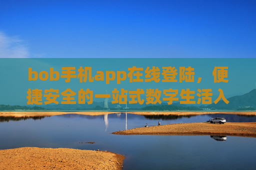 bob手机app在线登陆，便捷安全的一站式数字生活入口